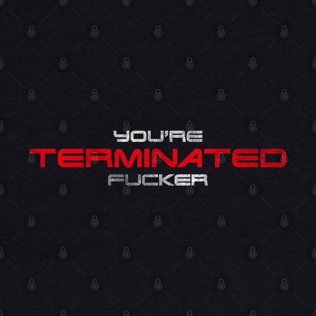 "You're terminated f*cker." (White/red version) by andrew_kelly_uk@yahoo.co.uk